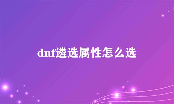 dnf遴选属性怎么选