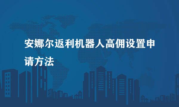 安娜尔返利机器人高佣设置申请方法