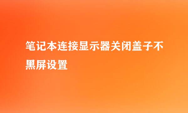 笔记本连接显示器关闭盖子不黑屏设置