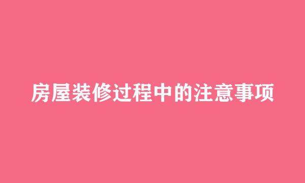 房屋装修过程中的注意事项