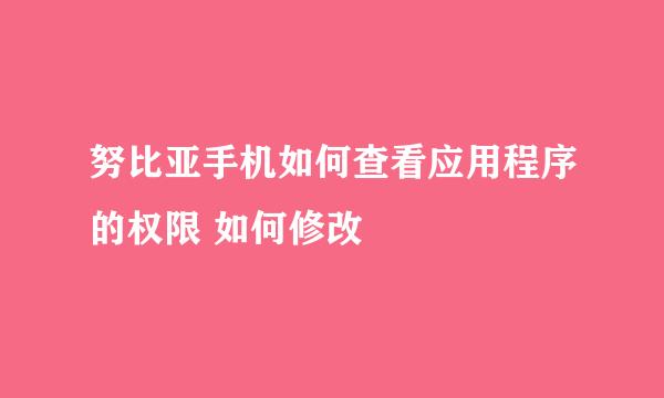 努比亚手机如何查看应用程序的权限 如何修改