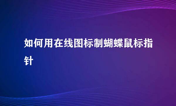 如何用在线图标制蝴蝶鼠标指针