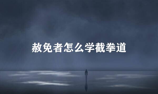 赦免者怎么学截拳道