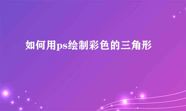 如何用ps绘制彩色的三角形