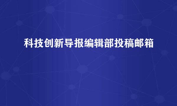 科技创新导报编辑部投稿邮箱