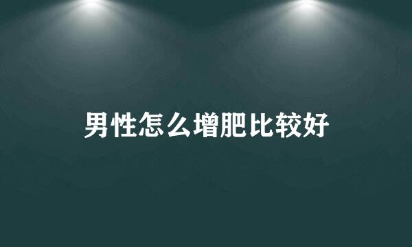 男性怎么增肥比较好
