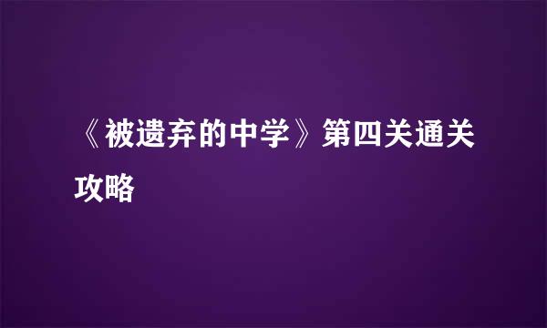 《被遗弃的中学》第四关通关攻略