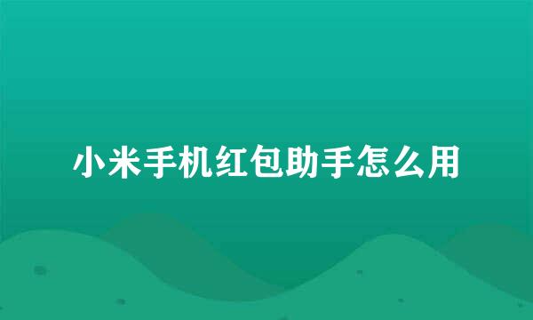 小米手机红包助手怎么用