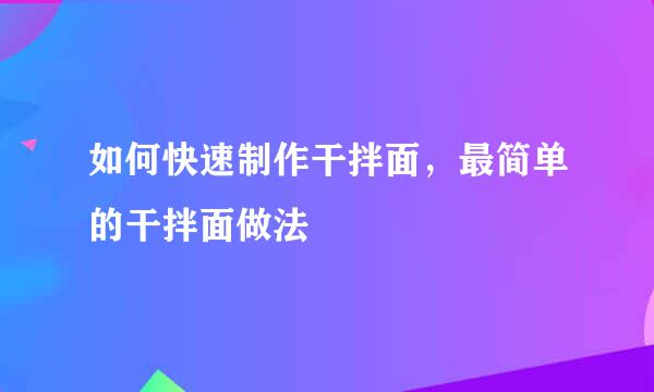 如何快速制作干拌面，最简单的干拌面做法