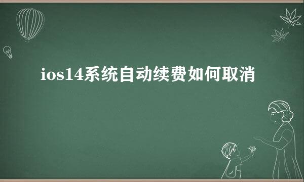 ios14系统自动续费如何取消