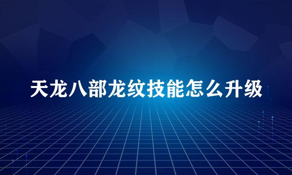 天龙八部龙纹技能怎么升级