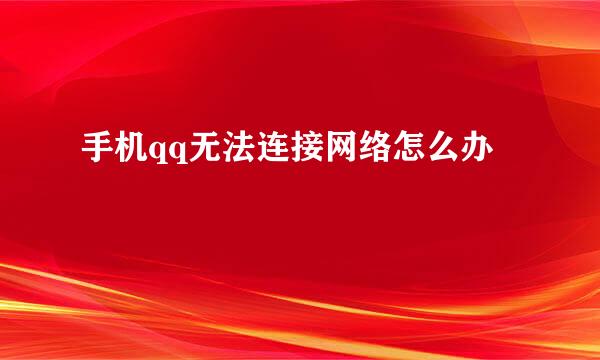 手机qq无法连接网络怎么办