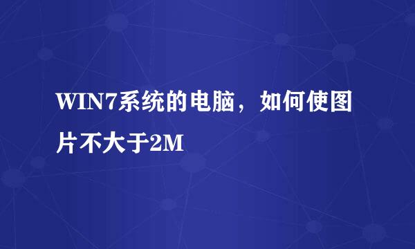 WIN7系统的电脑，如何使图片不大于2M