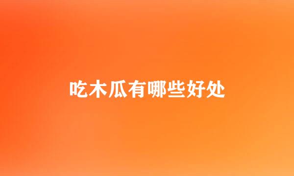吃木瓜有哪些好处