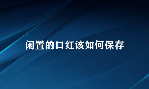 闲置的口红该如何保存