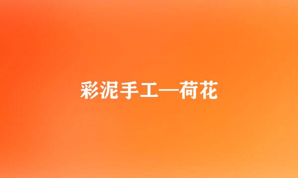 彩泥手工—荷花