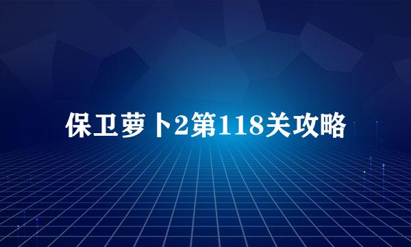 保卫萝卜2第118关攻略