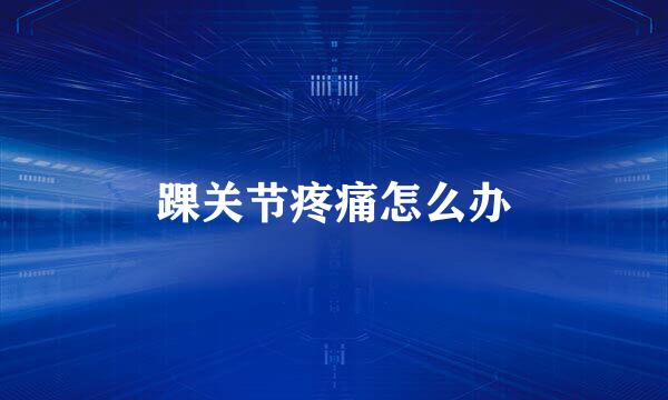 踝关节疼痛怎么办