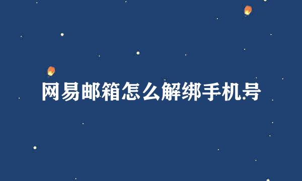 网易邮箱怎么解绑手机号