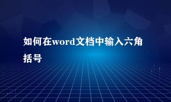 如何在word文档中输入六角括号