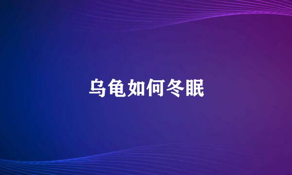乌龟如何冬眠