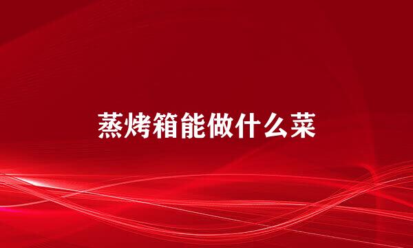 蒸烤箱能做什么菜