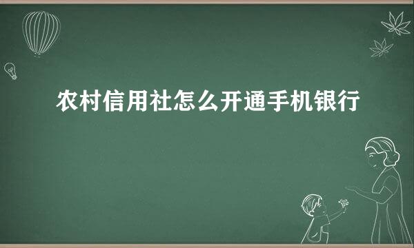 农村信用社怎么开通手机银行