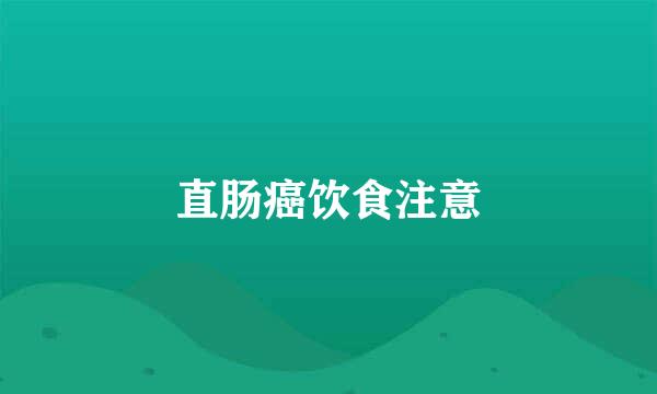 直肠癌饮食注意