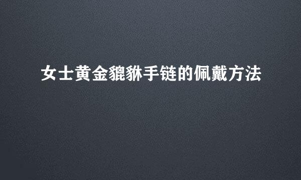 女士黄金貔貅手链的佩戴方法