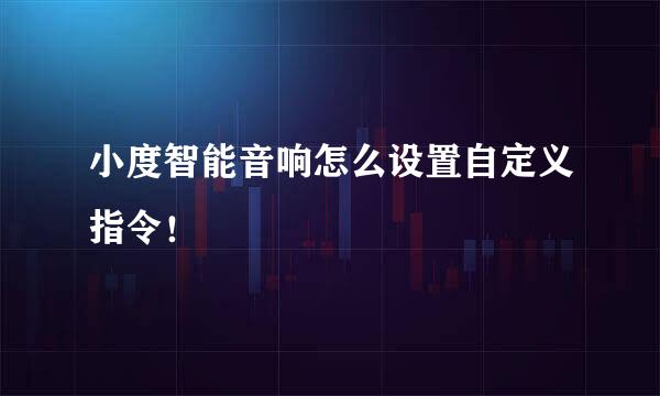 小度智能音响怎么设置自定义指令！