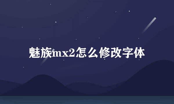 魅族mx2怎么修改字体