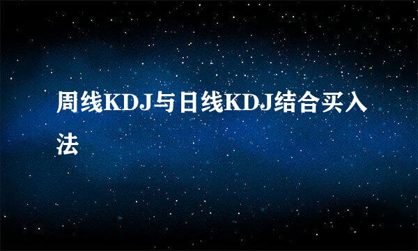 周线KDJ与日线KDJ结合买入法
