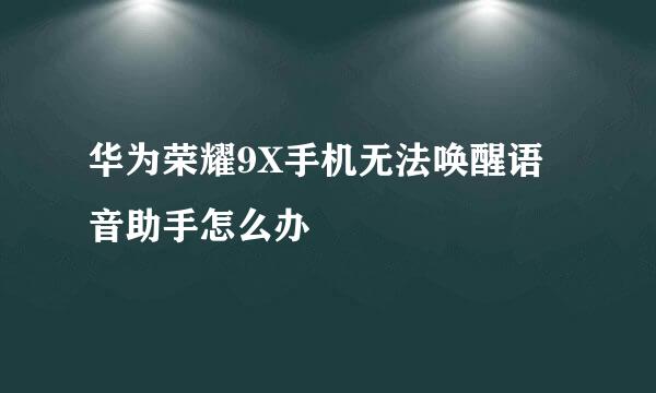 华为荣耀9X手机无法唤醒语音助手怎么办