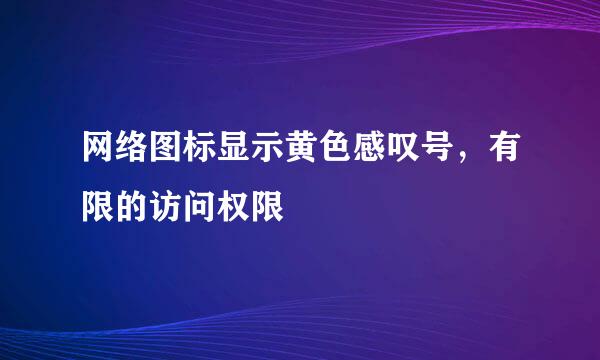 网络图标显示黄色感叹号，有限的访问权限