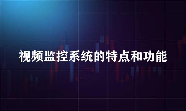 视频监控系统的特点和功能