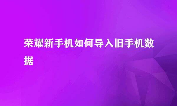 荣耀新手机如何导入旧手机数据