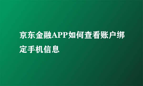 京东金融APP如何查看账户绑定手机信息