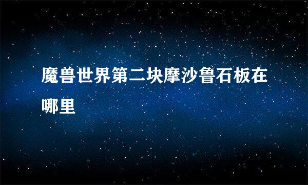 魔兽世界第二块摩沙鲁石板在哪里