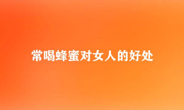常喝蜂蜜对女人的好处