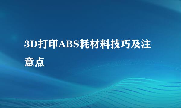 3D打印ABS耗材料技巧及注意点