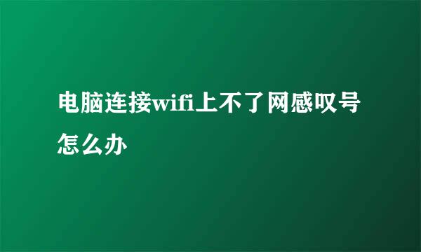 电脑连接wifi上不了网感叹号怎么办