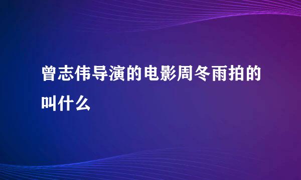 曾志伟导演的电影周冬雨拍的叫什么
