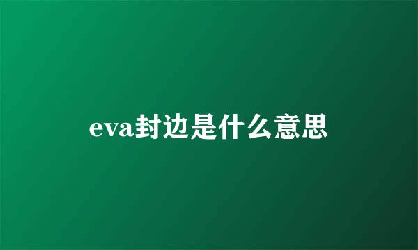 eva封边是什么意思