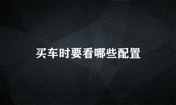 买车时要看哪些配置