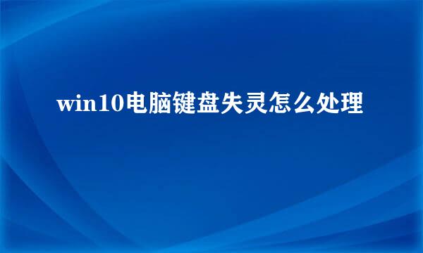 win10电脑键盘失灵怎么处理