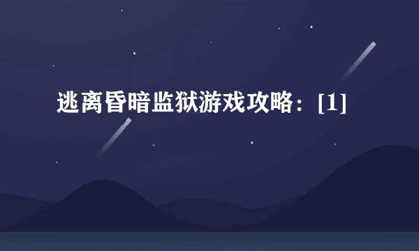 逃离昏暗监狱游戏攻略：[1]