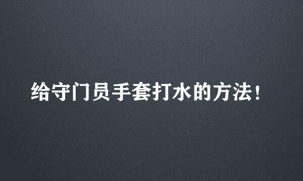 给守门员手套打水的方法！