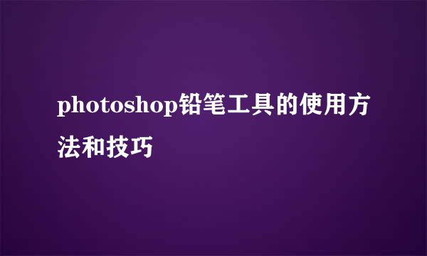 photoshop铅笔工具的使用方法和技巧
