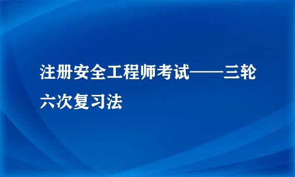 注册安全工程师考试——三轮六次复习法