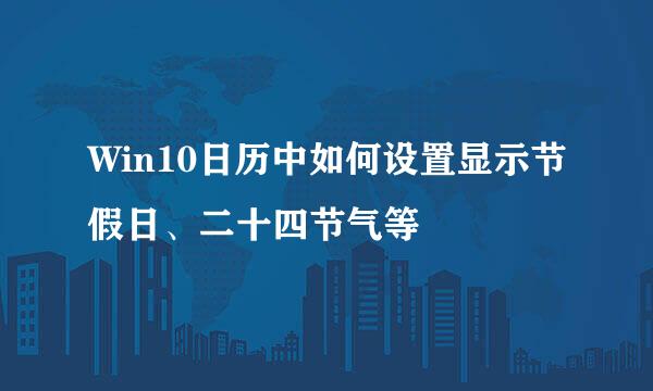 Win10日历中如何设置显示节假日、二十四节气等